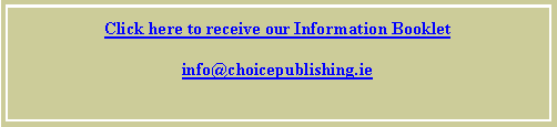 Text Box: Click here to receive our Information Bookletinfo@choicepublishing.ie