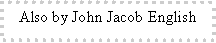 Text Box: Also by John Jacob English